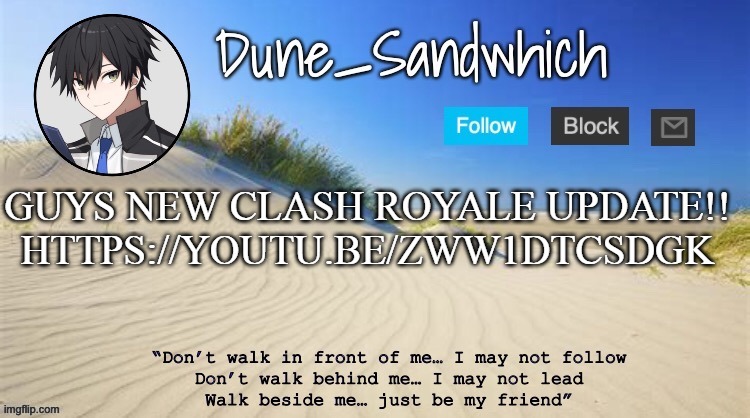 E | GUYS NEW CLASH ROYALE UPDATE!!
HTTPS://YOUTU.BE/ZWW1DTCSDGK | image tagged in dune_sandwhich temp | made w/ Imgflip meme maker
