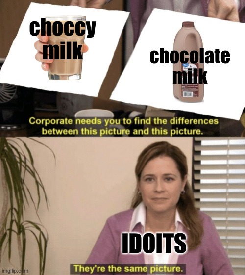 Corporate needs you to find the differences | choccy milk; chocolate milk; IDOITS | image tagged in corporate needs you to find the differences | made w/ Imgflip meme maker