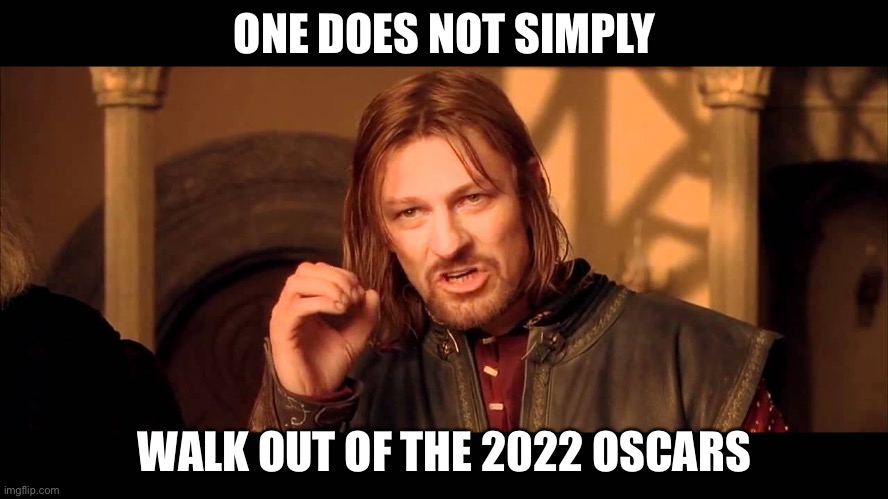 2022 oscars | ONE DOES NOT SIMPLY; WALK OUT OF THE 2022 OSCARS | image tagged in walk into mordor,one does not simply | made w/ Imgflip meme maker