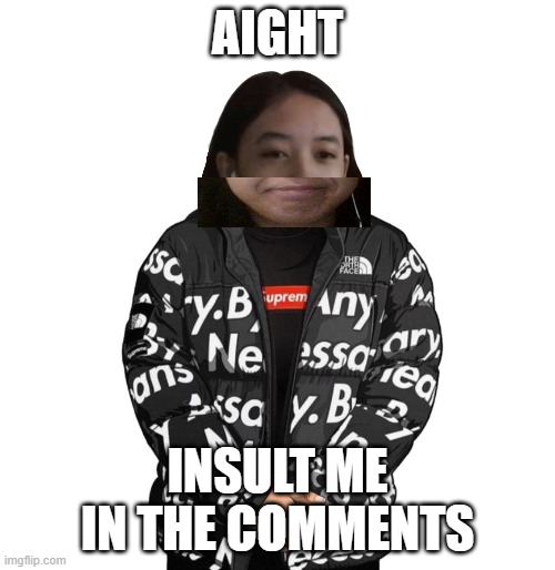 Jemy cursed drip | AIGHT; INSULT ME IN THE COMMENTS | image tagged in jemy cursed drip | made w/ Imgflip meme maker