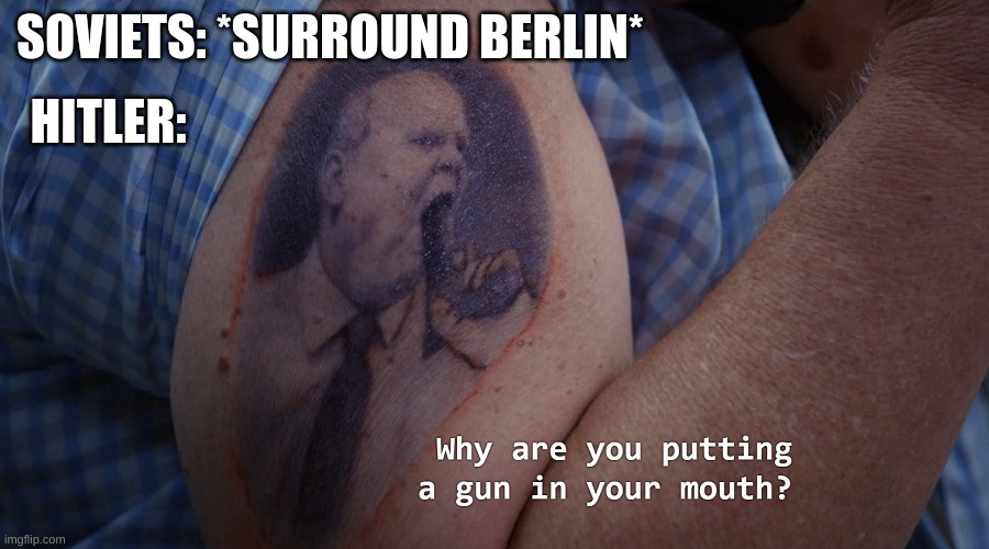 1945 | SOVIETS: *SURROUND BERLIN*; HITLER: | image tagged in hitchcock gun in mouth | made w/ Imgflip meme maker