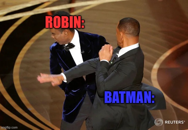A meme had stage 4 cancer, it refused to die | ROBIN:; BATMAN: | image tagged in will smith punching chris rock | made w/ Imgflip meme maker