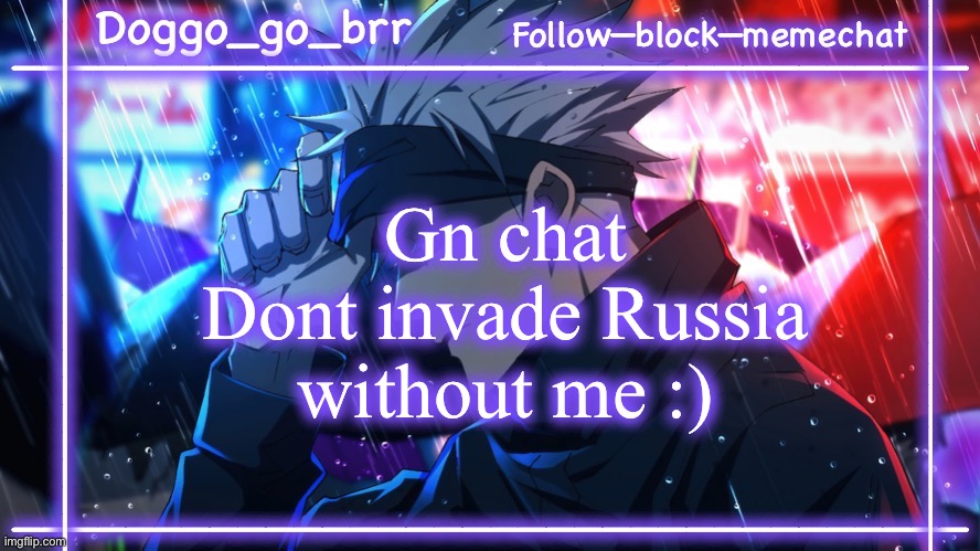 Gojo doggo announcment temp :) | Gn chat
Dont invade Russia without me :) | image tagged in gojo doggo announcment temp | made w/ Imgflip meme maker