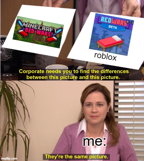 bedwars | roblox; me: | image tagged in memes,they're the same picture | made w/ Imgflip meme maker