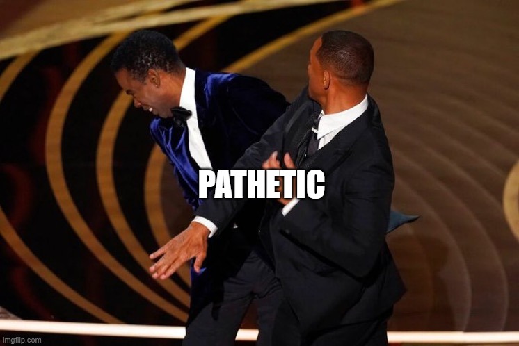 Will Smith Slap | PATHETIC | image tagged in will smith slap | made w/ Imgflip meme maker