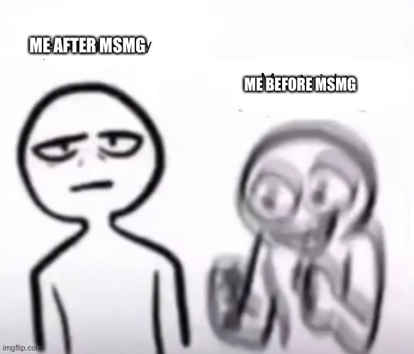 Tired vs Excited | ME AFTER MSMG ME BEFORE MSMG | image tagged in tired vs excited | made w/ Imgflip meme maker