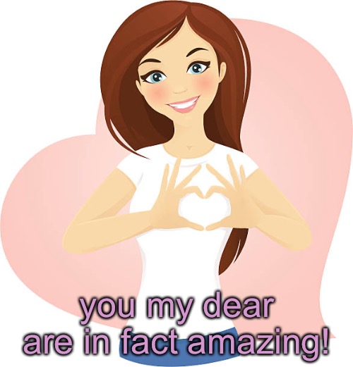 you my dear are in fact amazing! | made w/ Imgflip meme maker