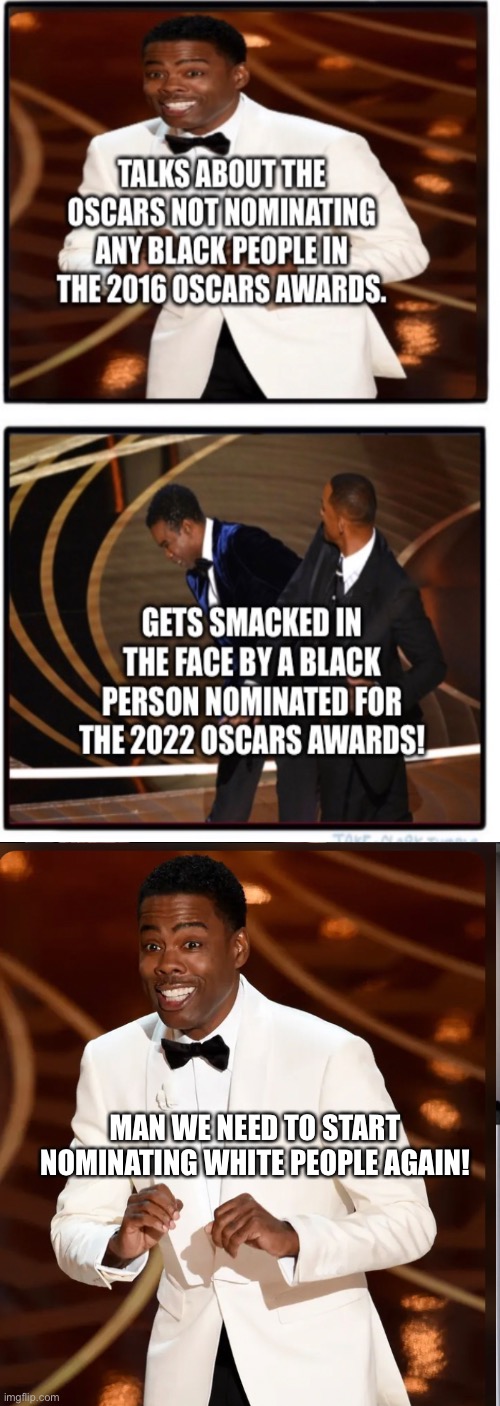 Chris Rock the Ironic Host | MAN WE NEED TO START NOMINATING WHITE PEOPLE AGAIN! | image tagged in chris rock,will smith,oscars | made w/ Imgflip meme maker