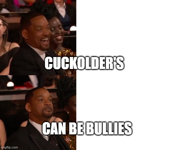 Will Smith Trigger | CUCKOLDER'S; CAN BE BULLIES | image tagged in will smith trigger | made w/ Imgflip meme maker