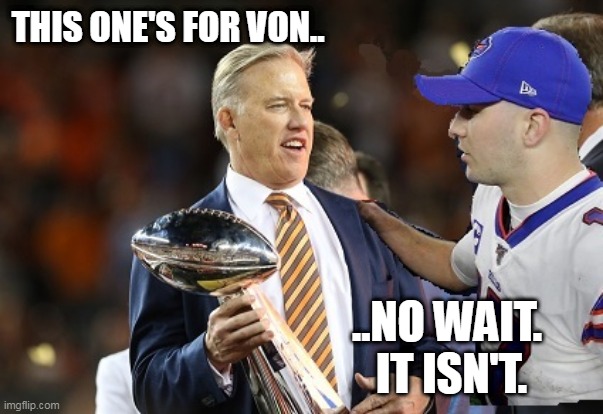 Super Bowl | THIS ONE'S FOR VON.. ..NO WAIT.  IT ISN'T. | image tagged in nfl,nfl memes | made w/ Imgflip meme maker