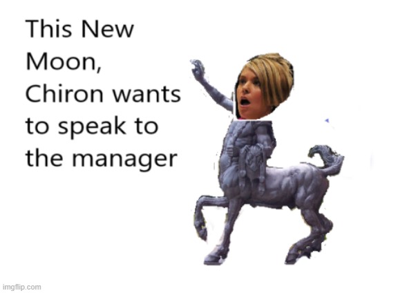 Chiron wants to speak to the manager | image tagged in astrology,chiron,karen,karens | made w/ Imgflip meme maker