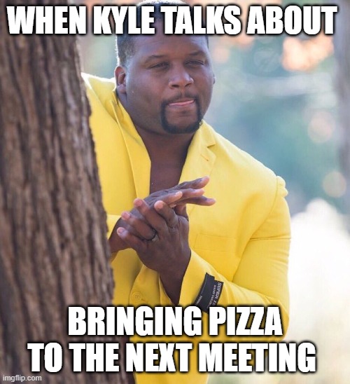 Black guy hiding behind tree | WHEN KYLE TALKS ABOUT; BRINGING PIZZA TO THE NEXT MEETING | image tagged in black guy hiding behind tree | made w/ Imgflip meme maker