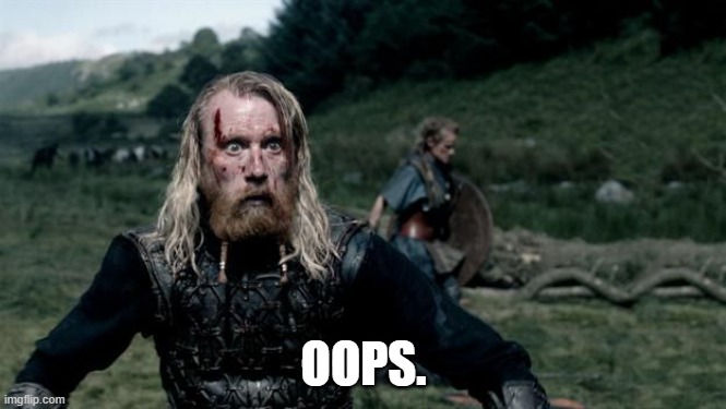 Jarl Borg Oopsie | OOPS. | image tagged in vikings,humor | made w/ Imgflip meme maker