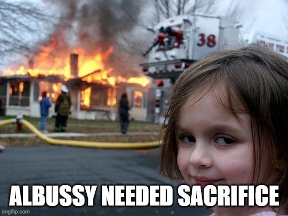 Disaster Girl | ALBUSSY NEEDED SACRIFICE | image tagged in memes,disaster girl | made w/ Imgflip meme maker