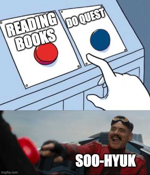 Reader In A Nutshell | DO QUEST; READING BOOKS; SOO-HYUK | image tagged in robotnik button | made w/ Imgflip meme maker