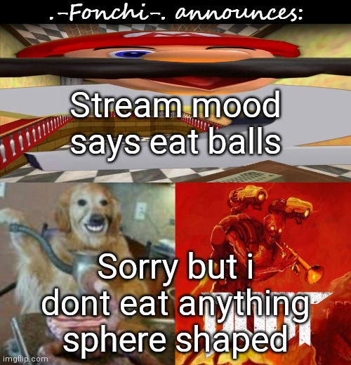 I have nothing in my house thats sphere shaped | Stream mood says eat balls; Sorry but i dont eat anything sphere shaped | image tagged in fonchi ac by fonchi | made w/ Imgflip meme maker