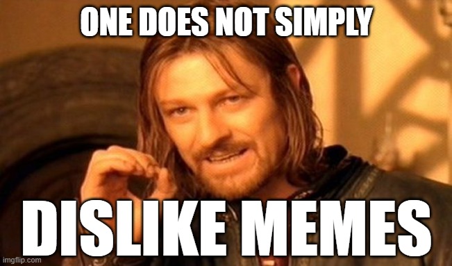 Disliking memes | ONE DOES NOT SIMPLY; DISLIKE MEMES | image tagged in memes,one does not simply | made w/ Imgflip meme maker