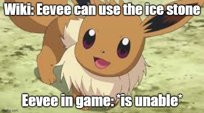 Search "What Pokemon Uses The Ice Stone" | Wiki: Eevee can use the ice stone; Eevee in game: *is unable* | image tagged in eevee | made w/ Imgflip meme maker