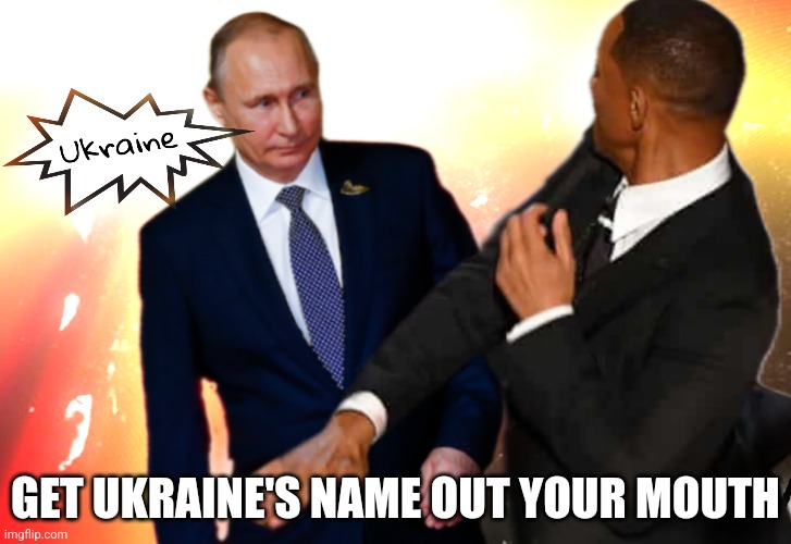 Slap it out your mouth | GET UKRAINE'S NAME OUT YOUR MOUTH | image tagged in memes | made w/ Imgflip meme maker