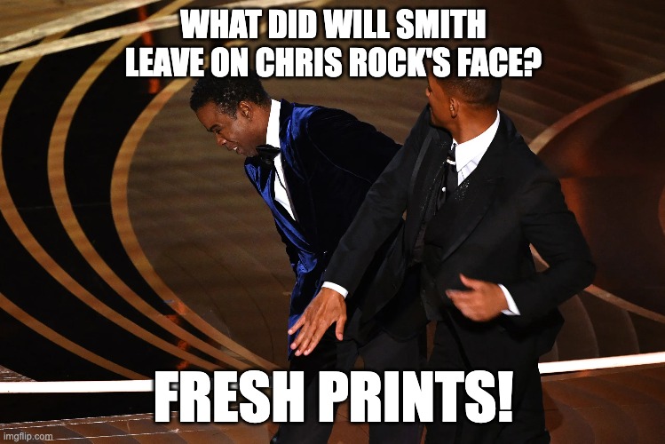 Will Smith Dad Joke | WHAT DID WILL SMITH LEAVE ON CHRIS ROCK'S FACE? FRESH PRINTS! | image tagged in dad joke,will smith,oscars | made w/ Imgflip meme maker