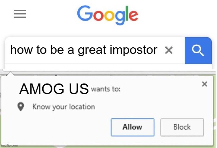 yeah, just spelled among us with the cool way | how to be a great impostor; AMOG US | image tagged in wants to know your location | made w/ Imgflip meme maker