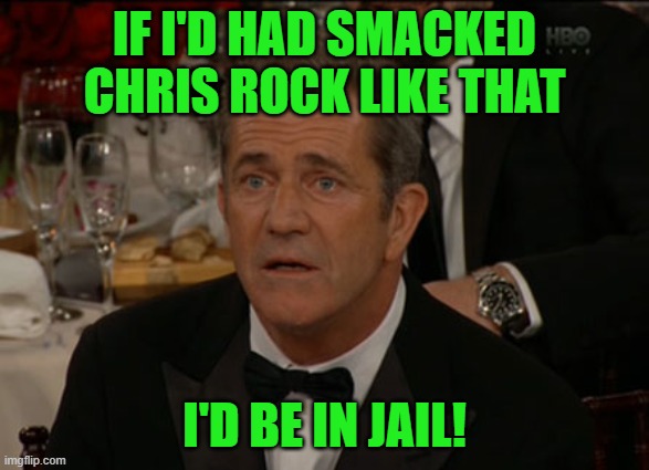 Confused Mel Gibson Meme | IF I'D HAD SMACKED CHRIS ROCK LIKE THAT I'D BE IN JAIL! | image tagged in memes,confused mel gibson | made w/ Imgflip meme maker
