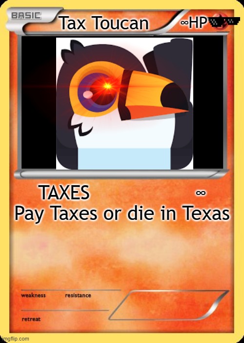 No context |  Tax Toucan; ∞HP; TAXES                  ∞
Pay Taxes or die in Texas | image tagged in blank pokemon card,blooket | made w/ Imgflip meme maker