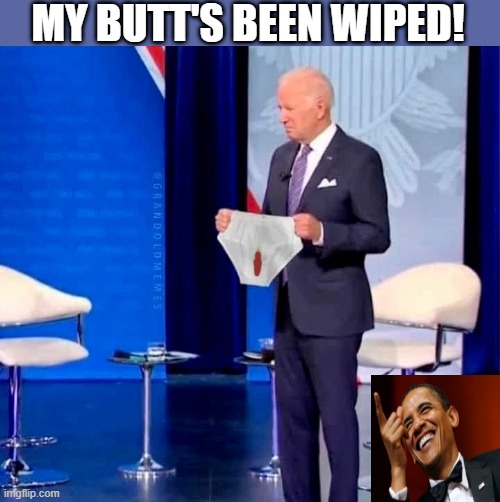 Biden's poopy underwear |  MY BUTT'S BEEN WIPED! | image tagged in political humor,joe biden,my butt's been wiped,poopy pants,underwear,butts | made w/ Imgflip meme maker