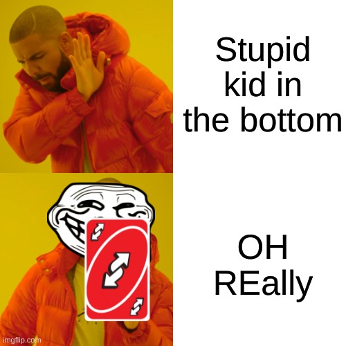 Drake Hotline Bling | Stupid kid in the bottom; OH REally | image tagged in memes,drake hotline bling | made w/ Imgflip meme maker