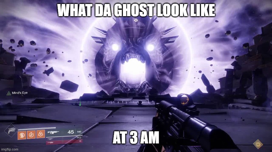 Emperor Calus Destiny 2 | WHAT DA GHOST LOOK LIKE; AT 3 AM | image tagged in emperor calus destiny 2 | made w/ Imgflip meme maker