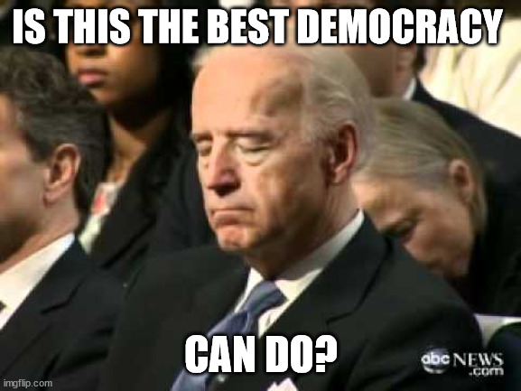 Sleepy Joe Biden | IS THIS THE BEST DEMOCRACY; CAN DO? | image tagged in sleepy joe biden | made w/ Imgflip meme maker