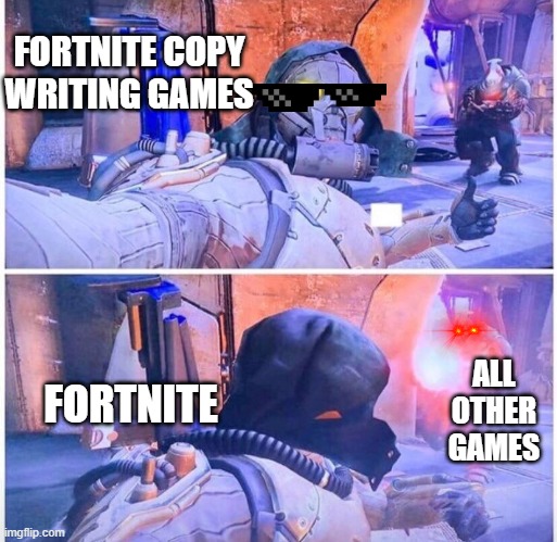 Destiny 2 meme | FORTNITE COPY WRITING GAMES; ALL OTHER GAMES; FORTNITE | image tagged in destiny 2 meme | made w/ Imgflip meme maker