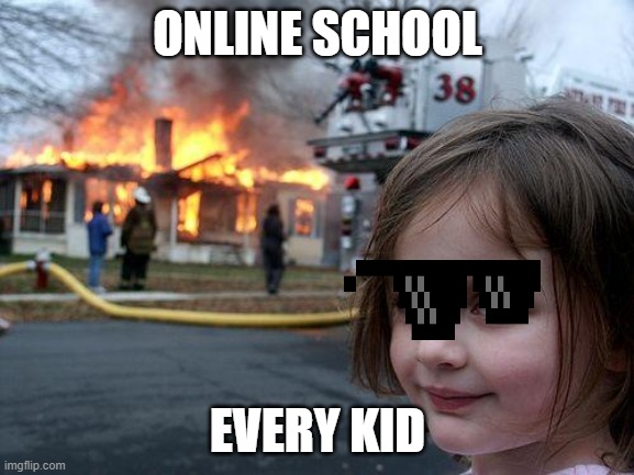 Disaster Girl Meme | ONLINE SCHOOL; EVERY KID | image tagged in memes,disaster girl | made w/ Imgflip meme maker
