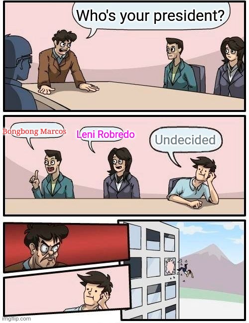 Boardroom Meeting Suggestion | Who's your president? Bongbong Marcos; Undecided; Leni Robredo | image tagged in memes,filipino politics | made w/ Imgflip meme maker