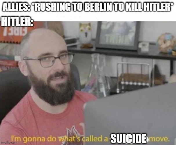 Pro Gamer move | ALLIES: *RUSHING TO BERLIN TO KILL HITLER*; HITLER:; SUICIDE | image tagged in pro gamer move | made w/ Imgflip meme maker