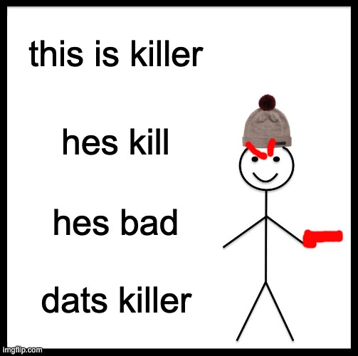 Be Like Bill Meme | this is killer; hes kill; hes bad; dats killer | image tagged in memes,be like bill | made w/ Imgflip meme maker
