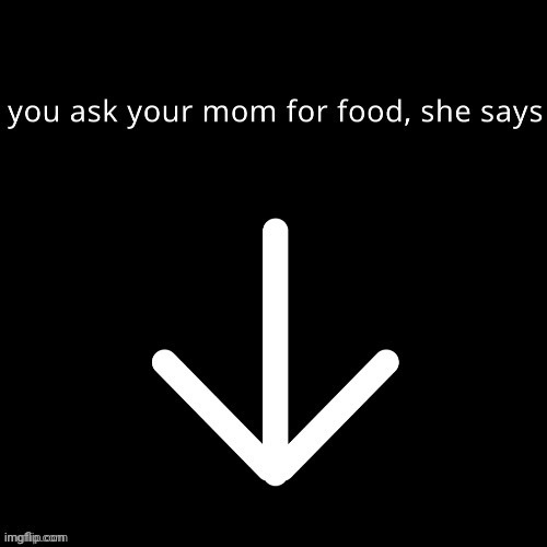 New temp | image tagged in when you ask your mom for food she says | made w/ Imgflip meme maker