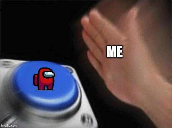 Blank Nut Button Meme | ME | image tagged in memes,blank nut button | made w/ Imgflip meme maker