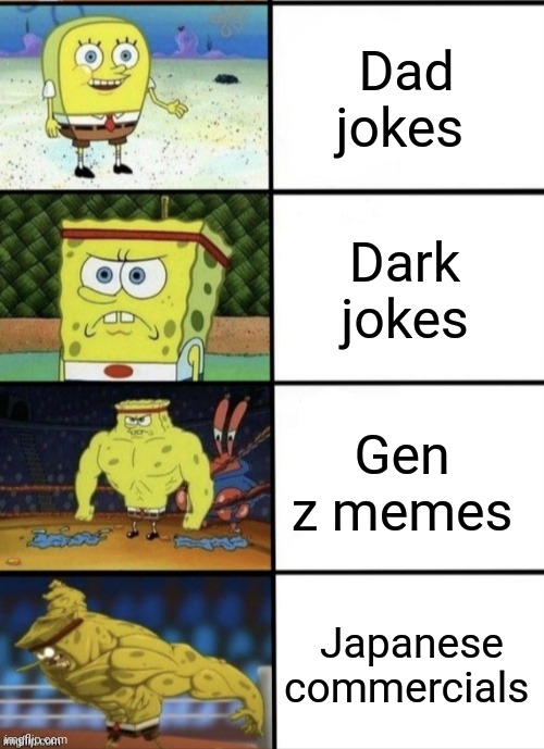 '-' | Dad jokes; Dark jokes; Gen z memes; Japanese commercials | image tagged in spongebob strength,stronks,omae wa mou shindeiru,nani | made w/ Imgflip meme maker