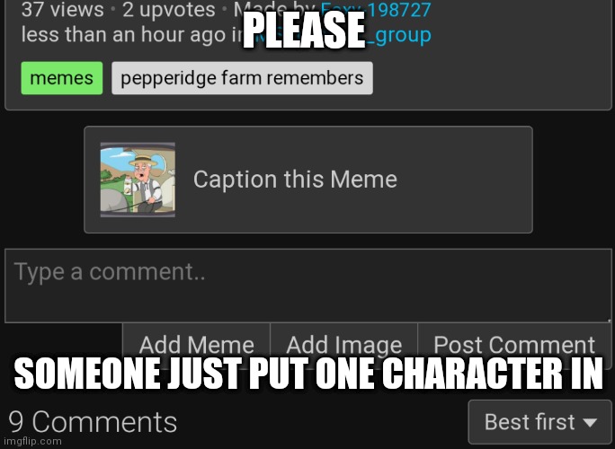 PLEASE; SOMEONE JUST PUT ONE CHARACTER IN | made w/ Imgflip meme maker
