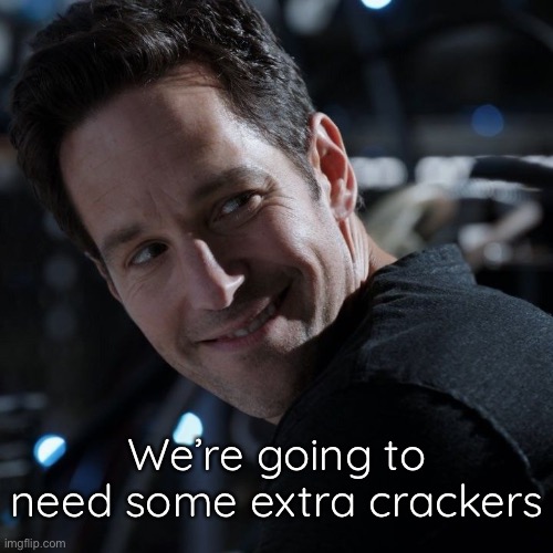 We’re going to need some extra crackers | made w/ Imgflip meme maker