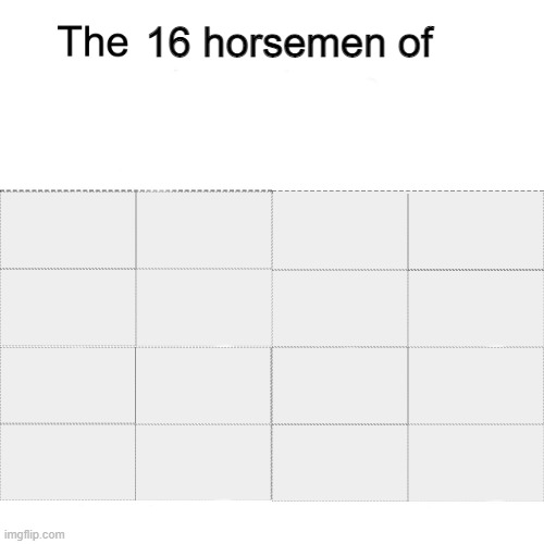 the 16 horsemen | image tagged in the 16 horsemen | made w/ Imgflip meme maker