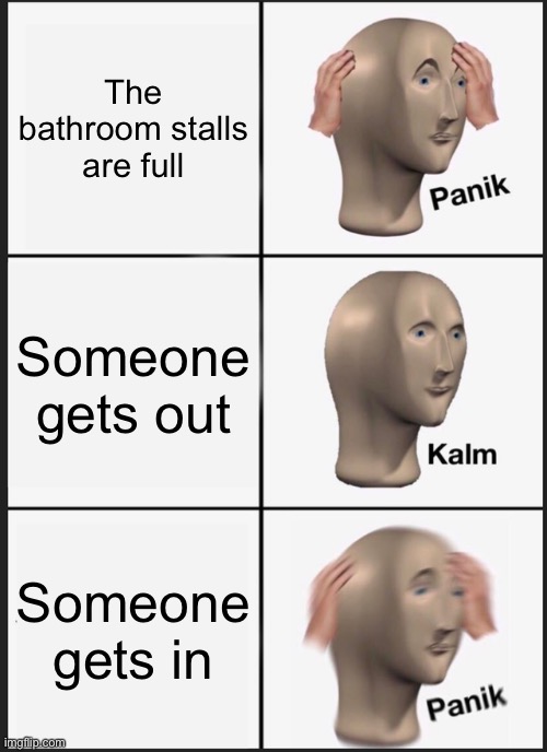 Panik Kalm Panik | The bathroom stalls are full; Someone gets out; Someone gets in | image tagged in memes,panik kalm panik | made w/ Imgflip meme maker