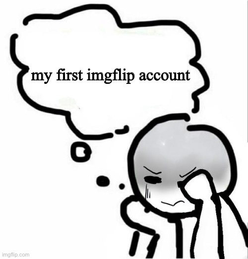 I WAS HORRIBLY CRINGE AND I STILL AM | my first imgflip account | image tagged in disgust blank template | made w/ Imgflip meme maker