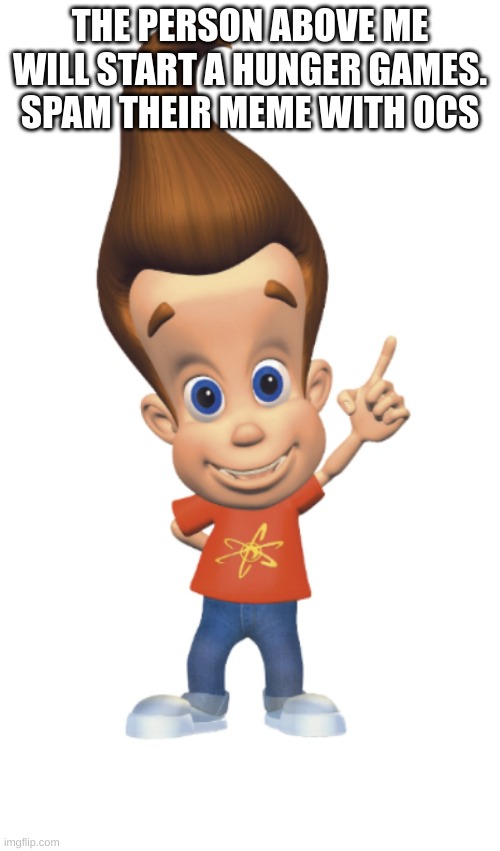 The Person Above Me | THE PERSON ABOVE ME WILL START A HUNGER GAMES. SPAM THEIR MEME WITH OCS | image tagged in the person above me | made w/ Imgflip meme maker