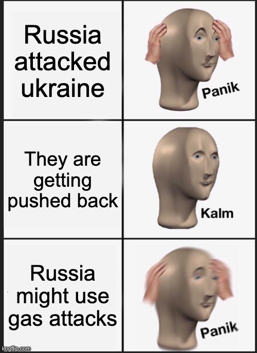 Panik Kalm Panik | Russia attacked ukraine; They are getting pushed back; Russia might use gas attacks | image tagged in memes,panik kalm panik | made w/ Imgflip meme maker