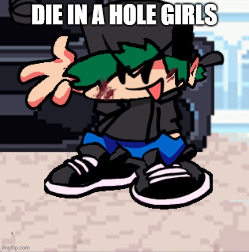 DIE IN A HOLE GIRLS | made w/ Imgflip meme maker