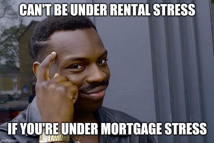 Genius Thinking | CAN'T BE UNDER RENTAL STRESS; IF YOU'RE UNDER MORTGAGE STRESS | image tagged in genius thinking | made w/ Imgflip meme maker