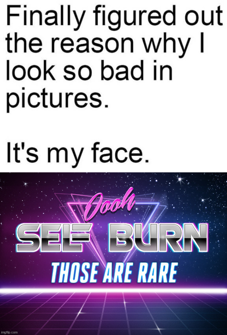 image tagged in self burn,rare,insults | made w/ Imgflip meme maker