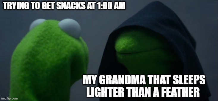 Evil Kermit Meme | TRYING TO GET SNACKS AT 1:00 AM; MY GRANDMA THAT SLEEPS LIGHTER THAN A FEATHER | image tagged in memes,evil kermit | made w/ Imgflip meme maker